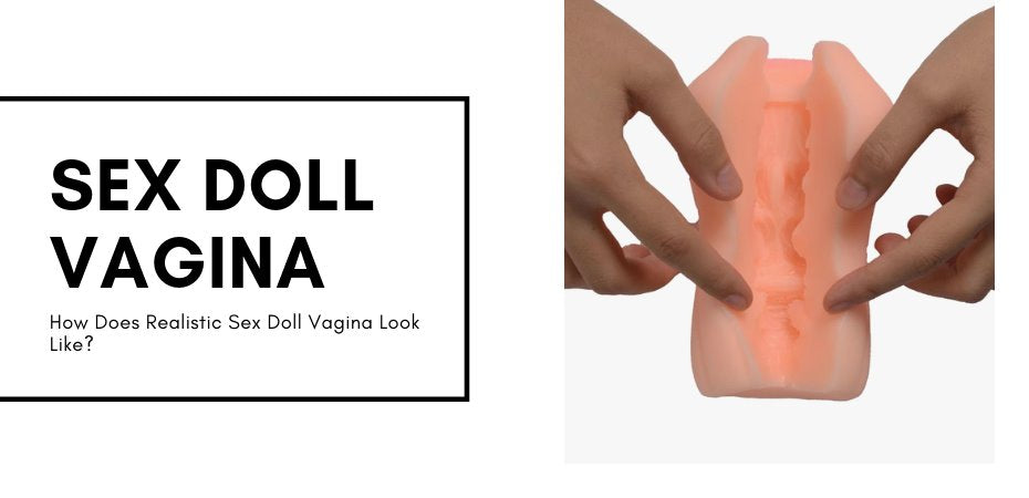 How Does Realistic Sex Doll Vagina Look Like?