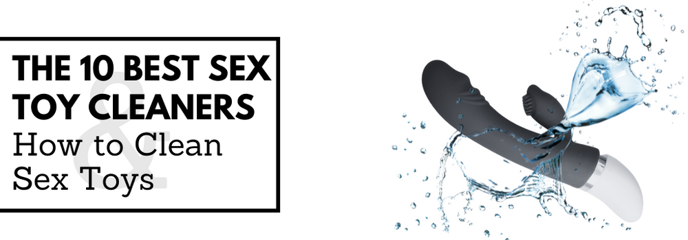 The 10 Best Sex Toy Cleaners and How to Clean Sex Toys